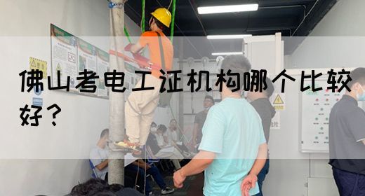 佛山考电工证机构哪个比较好？