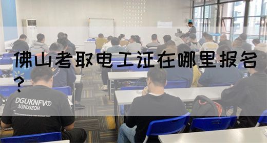 佛山考取电工证在哪里报名？(图1)
