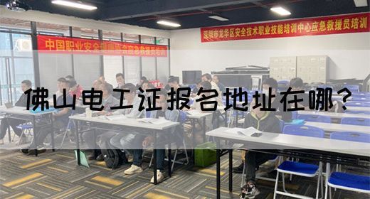 佛山电工证报名地址在哪？