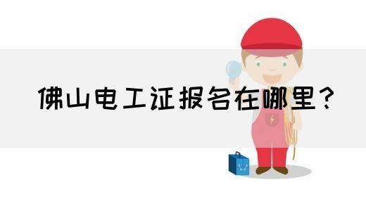 佛山电工证报名在哪里？