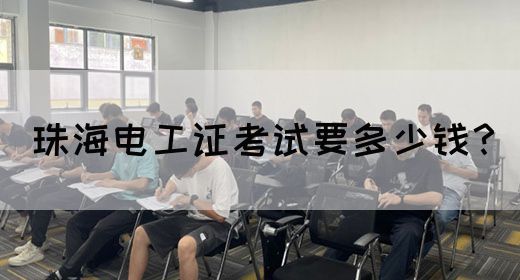珠海电工证考试要多少钱？