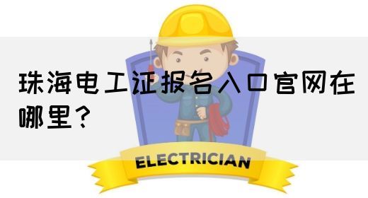 珠海电工证报名入口官网在哪里？
