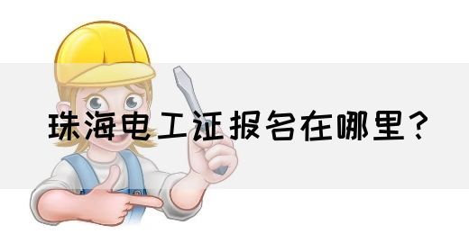 珠海电工证报名在哪里？