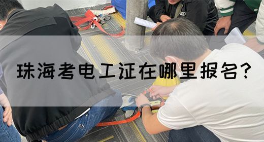 珠海考电工证在哪里报名？