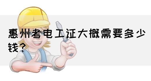 惠州考电工证大概需要多少钱？