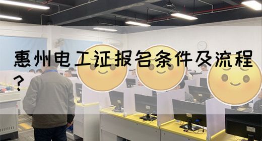 惠州电工证报名条件及流程？