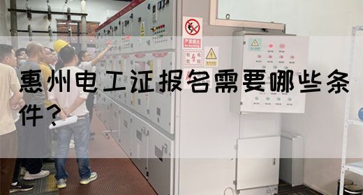 惠州电工证报名需要哪些条件？(图1)
