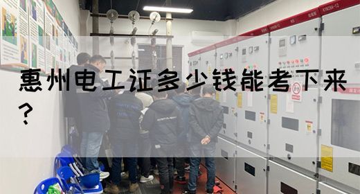 惠州电工证多少钱能考下来？