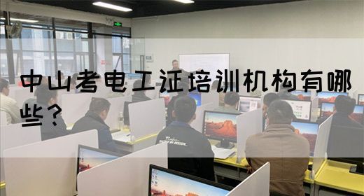 中山考电工证培训机构有哪些？