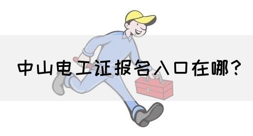 中山电工证报名入口在哪？