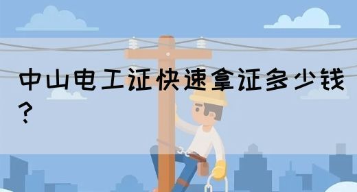 中山电工证快速拿证多少钱？