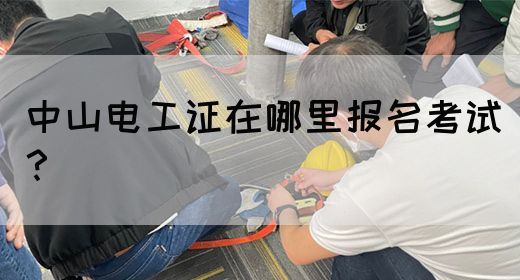 中山电工证在哪里报名考试？(图1)