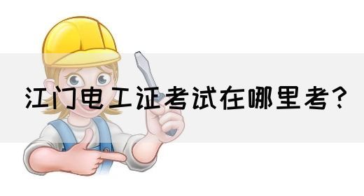 江门电工证考试在哪里考？(图1)