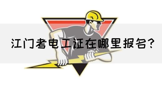 江门考电工证在哪里报名？(图1)