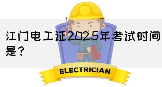 江门电工证2025年考试时间是？(图1)
