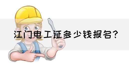 江门电工证多少钱报名？