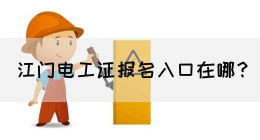 江门电工证报名入口在哪？(图1)
