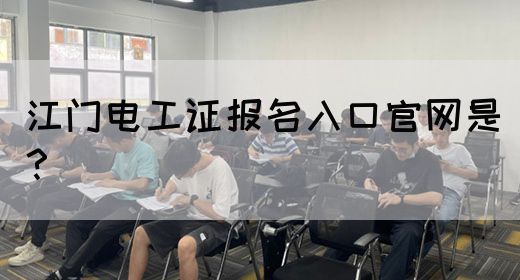 江门电工证报名入口官网是？