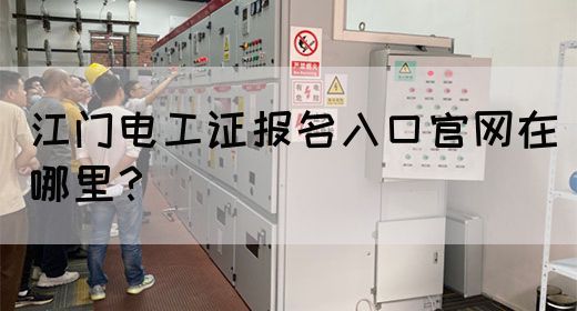 江门电工证报名入口官网在哪里？(图1)