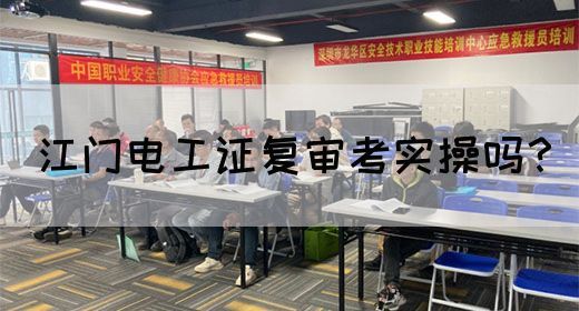 江门电工证复审考实操吗？
