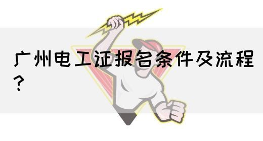 广州电工证报名条件及流程？