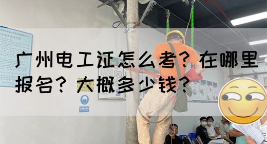 广州电工证怎么考？在哪里报名？大概多少钱？(图1)