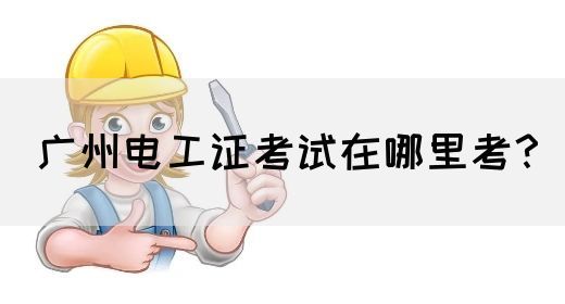 广州电工证考试在哪里考？