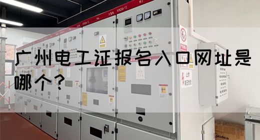 广州电工证报名入口网址是哪个？