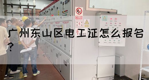 广州东山区电工证怎么报名？