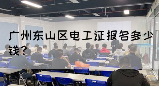 广州东山区电工证报名多少钱？