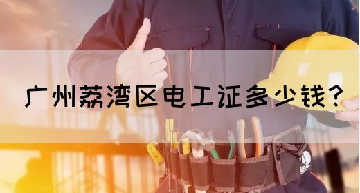 广州荔湾区电工证多少钱？