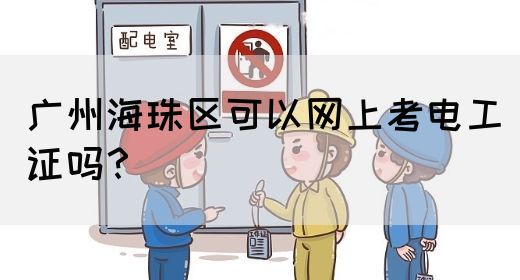 广州海珠区可以网上考电工证吗？(图1)
