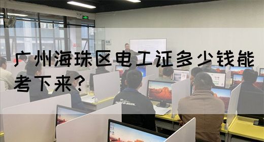 广州海珠区电工证多少钱能考下来?(图1) 广州海珠区电工证多少钱能考下来?(图1)