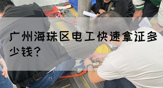广州海珠区电工快速拿证多少钱?(图1) 广州海珠区电工快速拿证多少钱?(图1)