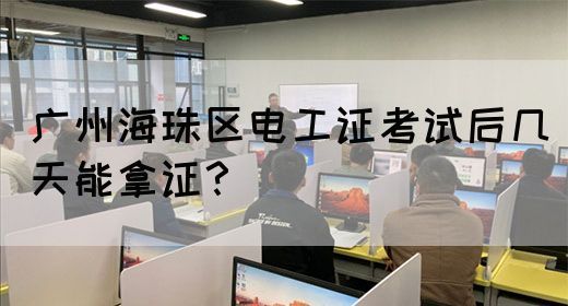 广州海珠区电工证考试后几天能拿证？