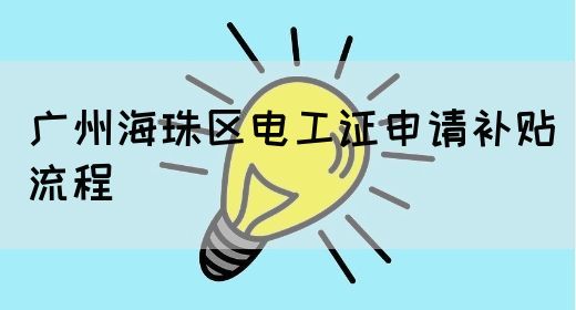 广州海珠区电工证申请补贴流程