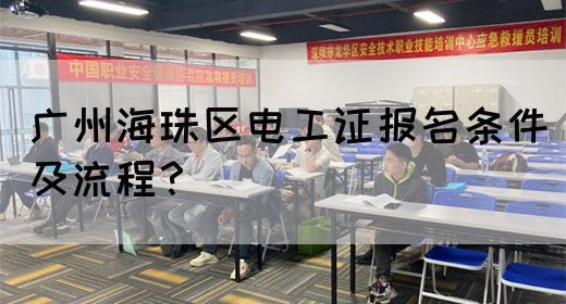 广州海珠区电工证报名条件及流程？
