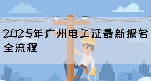 2025年广州电工证最新报名全流程