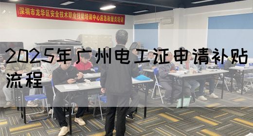 2025年广州电工证申请补贴流程
