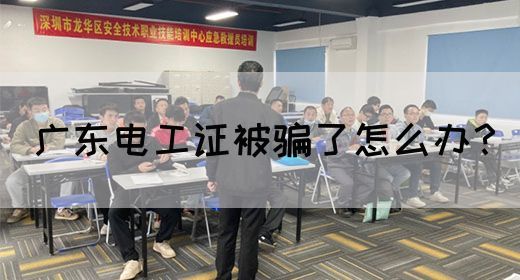 广东电工证被骗了怎么办？