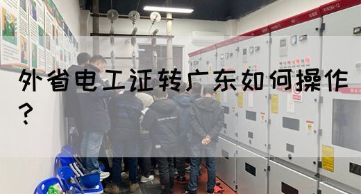 外省电工证转广东如何操作？