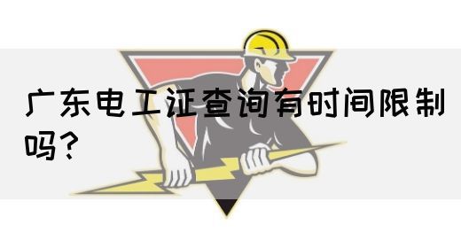 广东电工证查询有时间限制吗?(图1) 广东电工证查询有时间限制吗?(图1)