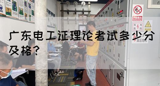 广东电工证理论考试多少分及格?(图1) 广东电工证理论考试多少分及格?(图1)