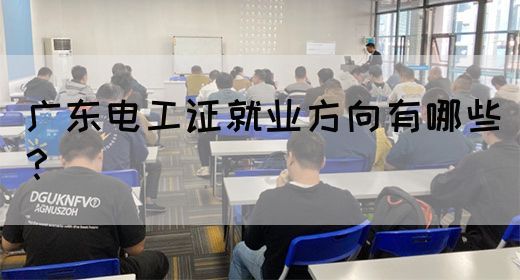 广东电工证就业方向有哪些?(图1) 广东电工证就业方向有哪些?(图1)