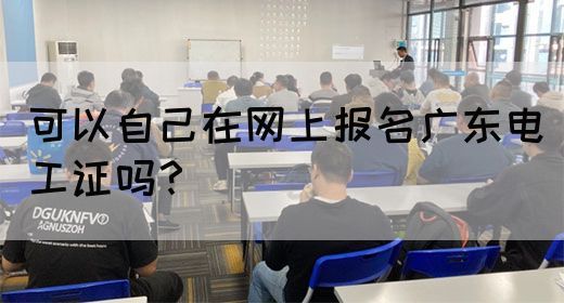 可以自己在网上报名广东电工证吗？