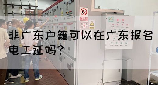 非广东户籍可以在广东报名电工证吗？