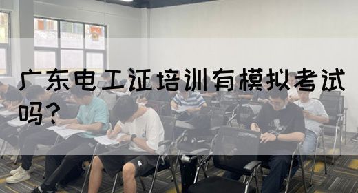 广东电工证培训有模拟考试吗？
