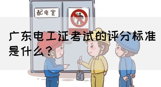 广东电工证考试的评分标准是什么？(图1)