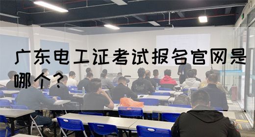广东电工证考试报名官网是哪个？(图1)