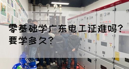零基础学广东电工证难吗？要学多久？(图1)